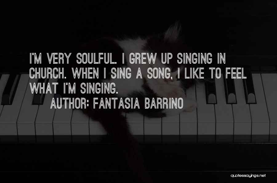 Fantasia Barrino Quotes: I'm Very Soulful. I Grew Up Singing In Church. When I Sing A Song, I Like To Feel What I'm