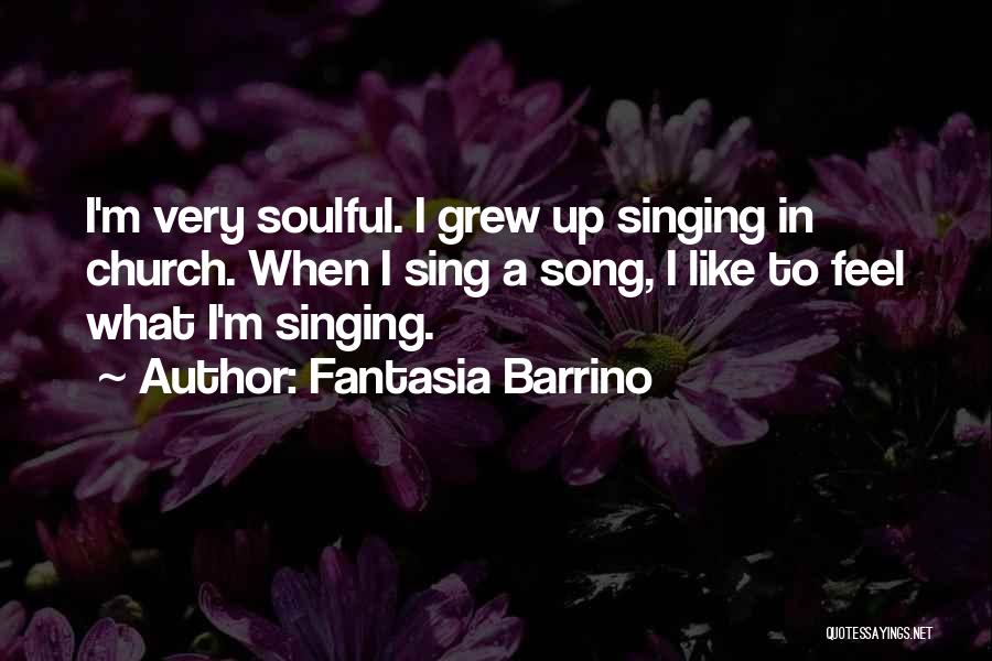 Fantasia Barrino Quotes: I'm Very Soulful. I Grew Up Singing In Church. When I Sing A Song, I Like To Feel What I'm