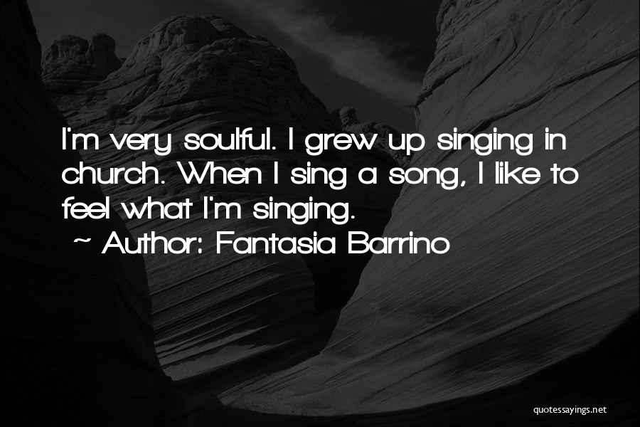 Fantasia Barrino Quotes: I'm Very Soulful. I Grew Up Singing In Church. When I Sing A Song, I Like To Feel What I'm