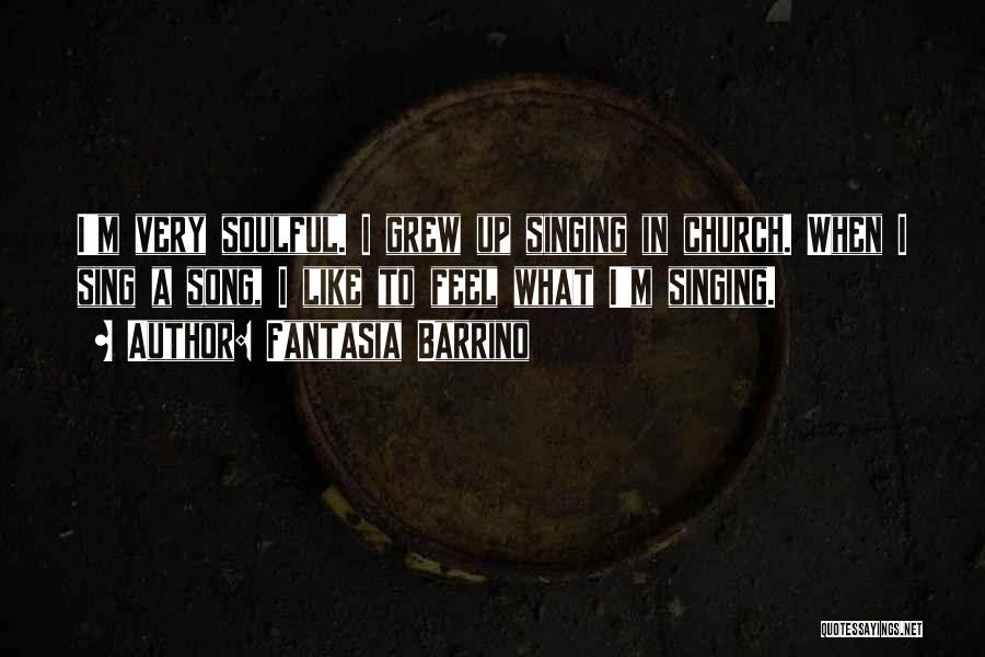 Fantasia Barrino Quotes: I'm Very Soulful. I Grew Up Singing In Church. When I Sing A Song, I Like To Feel What I'm