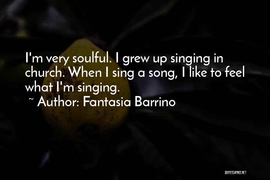 Fantasia Barrino Quotes: I'm Very Soulful. I Grew Up Singing In Church. When I Sing A Song, I Like To Feel What I'm