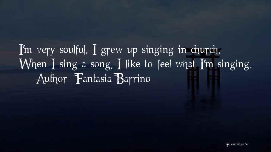 Fantasia Barrino Quotes: I'm Very Soulful. I Grew Up Singing In Church. When I Sing A Song, I Like To Feel What I'm