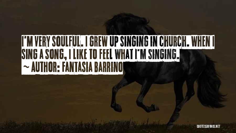 Fantasia Barrino Quotes: I'm Very Soulful. I Grew Up Singing In Church. When I Sing A Song, I Like To Feel What I'm