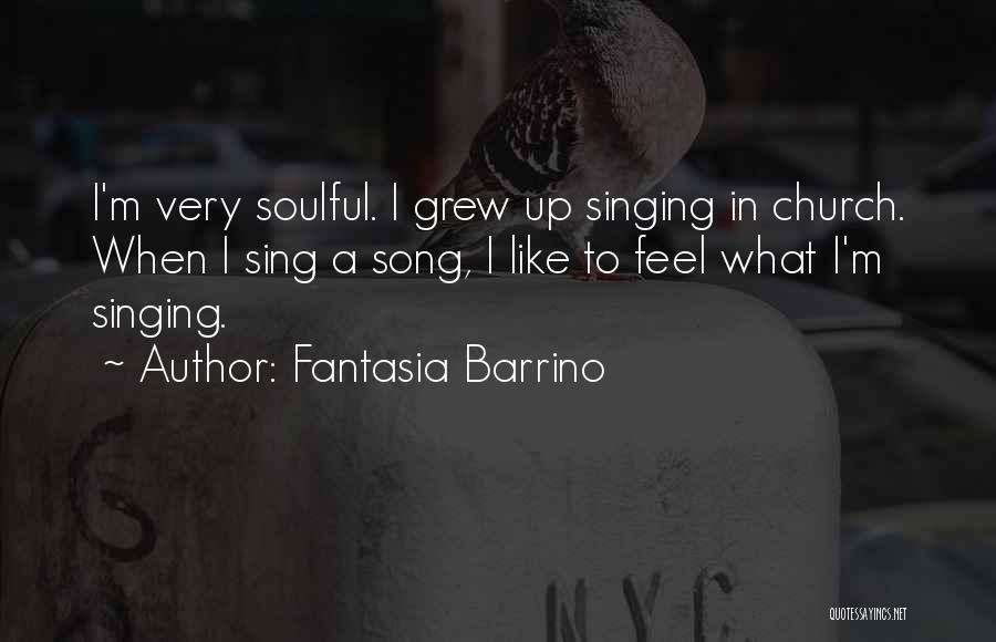Fantasia Barrino Quotes: I'm Very Soulful. I Grew Up Singing In Church. When I Sing A Song, I Like To Feel What I'm