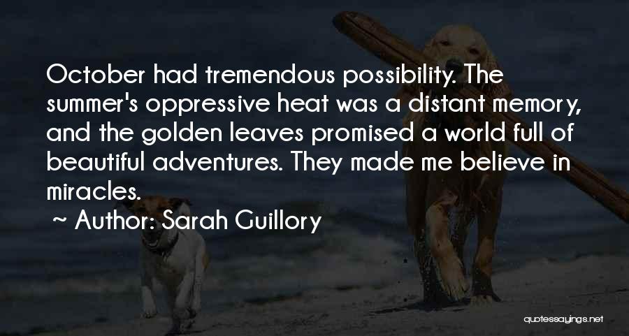 Sarah Guillory Quotes: October Had Tremendous Possibility. The Summer's Oppressive Heat Was A Distant Memory, And The Golden Leaves Promised A World Full