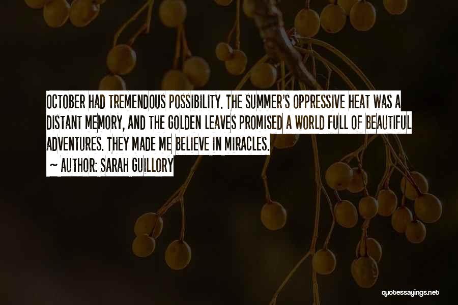 Sarah Guillory Quotes: October Had Tremendous Possibility. The Summer's Oppressive Heat Was A Distant Memory, And The Golden Leaves Promised A World Full