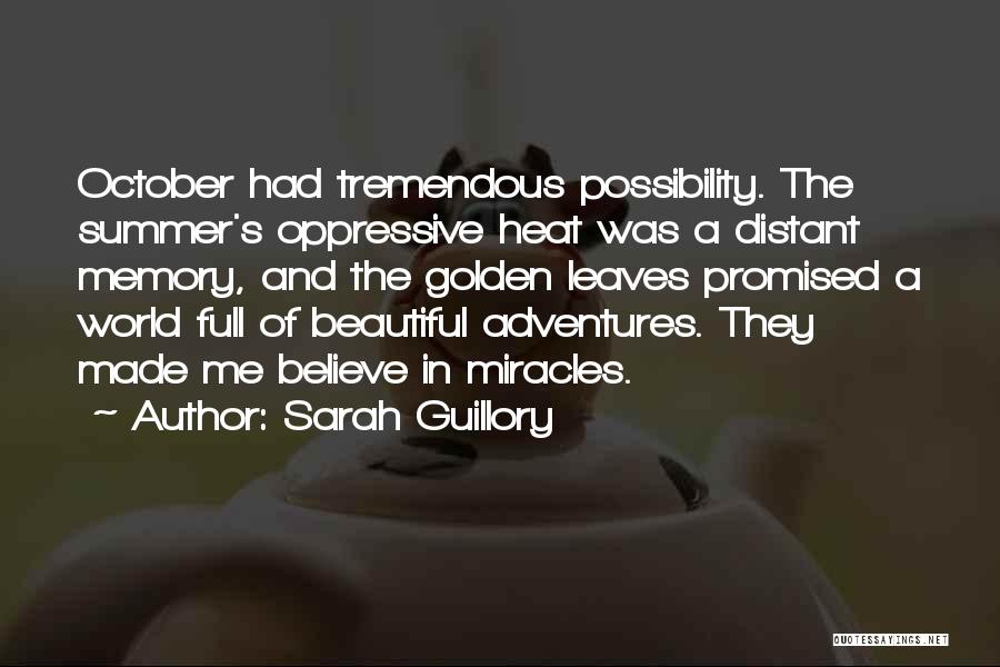 Sarah Guillory Quotes: October Had Tremendous Possibility. The Summer's Oppressive Heat Was A Distant Memory, And The Golden Leaves Promised A World Full