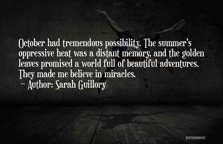 Sarah Guillory Quotes: October Had Tremendous Possibility. The Summer's Oppressive Heat Was A Distant Memory, And The Golden Leaves Promised A World Full