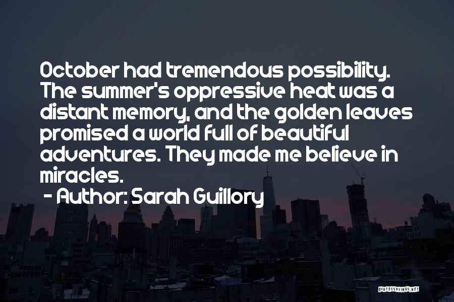 Sarah Guillory Quotes: October Had Tremendous Possibility. The Summer's Oppressive Heat Was A Distant Memory, And The Golden Leaves Promised A World Full