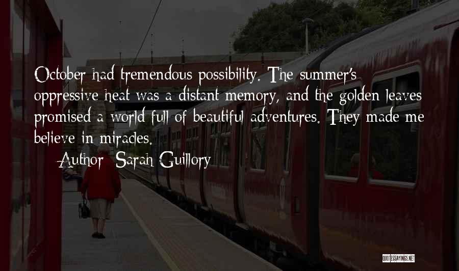 Sarah Guillory Quotes: October Had Tremendous Possibility. The Summer's Oppressive Heat Was A Distant Memory, And The Golden Leaves Promised A World Full