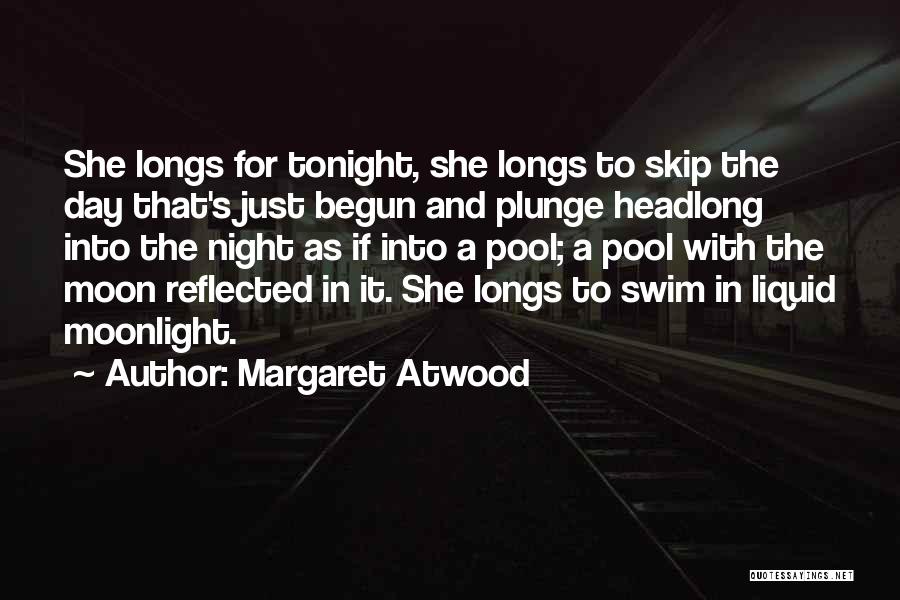 Margaret Atwood Quotes: She Longs For Tonight, She Longs To Skip The Day That's Just Begun And Plunge Headlong Into The Night As