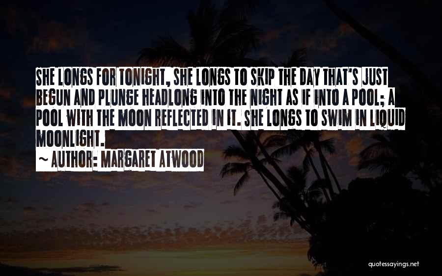 Margaret Atwood Quotes: She Longs For Tonight, She Longs To Skip The Day That's Just Begun And Plunge Headlong Into The Night As