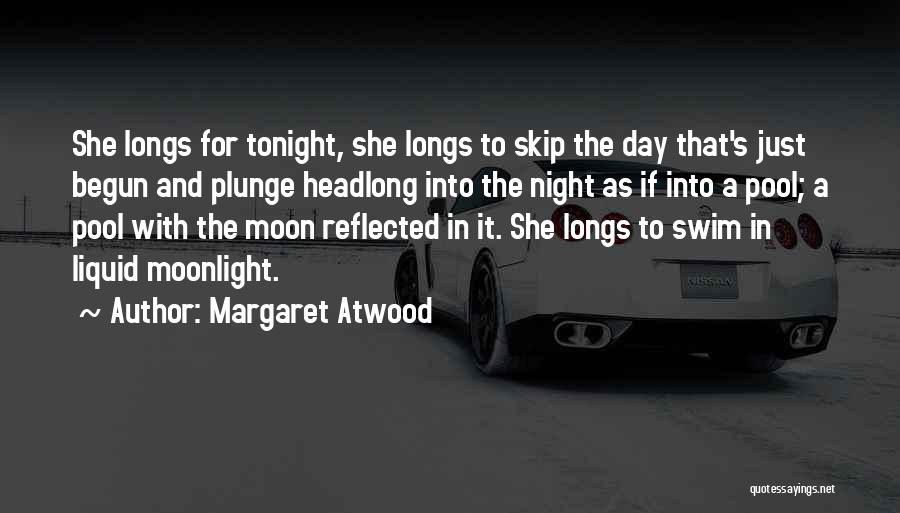 Margaret Atwood Quotes: She Longs For Tonight, She Longs To Skip The Day That's Just Begun And Plunge Headlong Into The Night As