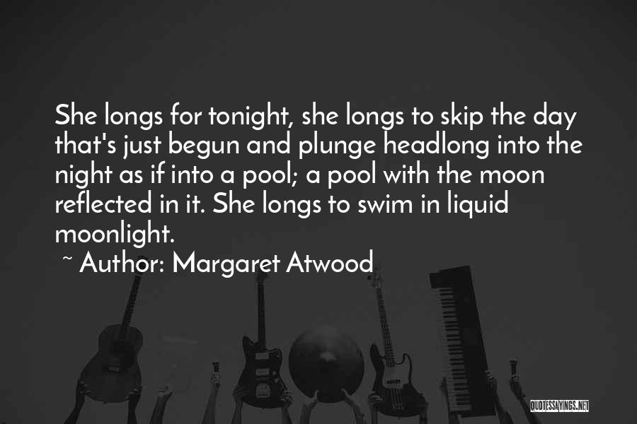 Margaret Atwood Quotes: She Longs For Tonight, She Longs To Skip The Day That's Just Begun And Plunge Headlong Into The Night As