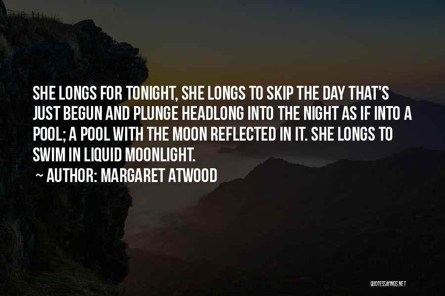 Margaret Atwood Quotes: She Longs For Tonight, She Longs To Skip The Day That's Just Begun And Plunge Headlong Into The Night As