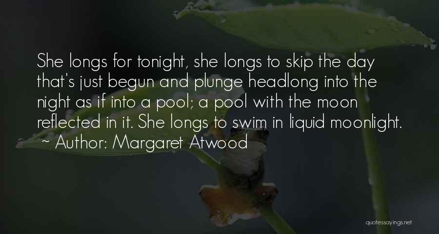 Margaret Atwood Quotes: She Longs For Tonight, She Longs To Skip The Day That's Just Begun And Plunge Headlong Into The Night As