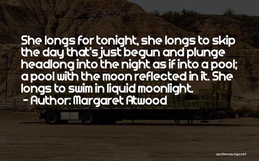 Margaret Atwood Quotes: She Longs For Tonight, She Longs To Skip The Day That's Just Begun And Plunge Headlong Into The Night As