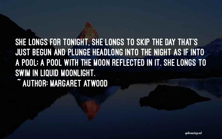 Margaret Atwood Quotes: She Longs For Tonight, She Longs To Skip The Day That's Just Begun And Plunge Headlong Into The Night As