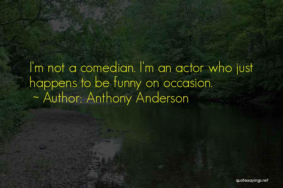 Anthony Anderson Quotes: I'm Not A Comedian. I'm An Actor Who Just Happens To Be Funny On Occasion.