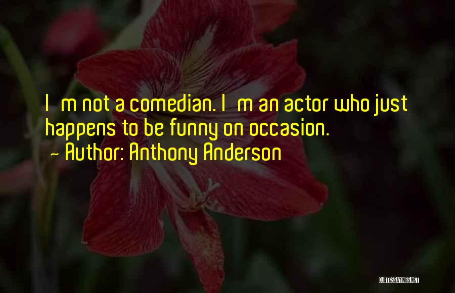 Anthony Anderson Quotes: I'm Not A Comedian. I'm An Actor Who Just Happens To Be Funny On Occasion.