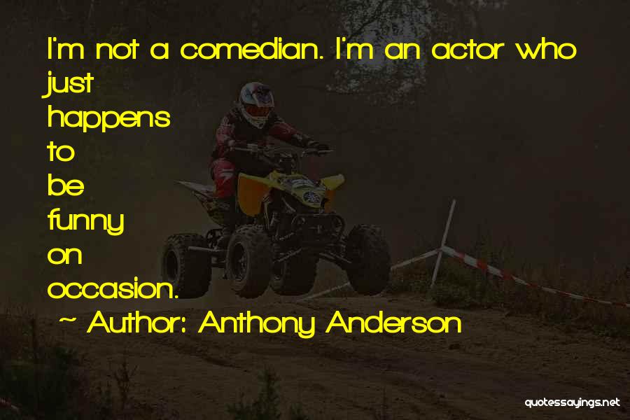Anthony Anderson Quotes: I'm Not A Comedian. I'm An Actor Who Just Happens To Be Funny On Occasion.