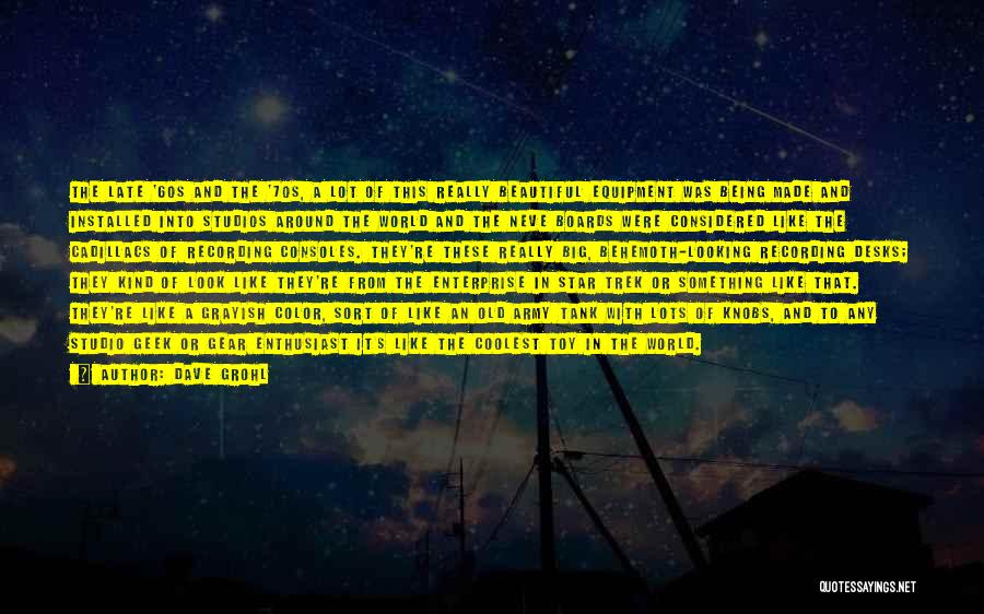 Dave Grohl Quotes: The Late '60s And The '70s, A Lot Of This Really Beautiful Equipment Was Being Made And Installed Into Studios