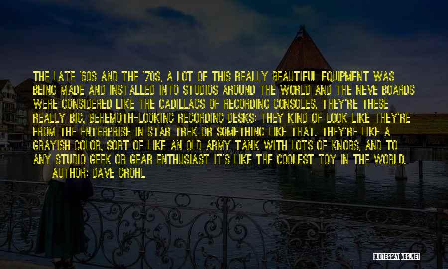 Dave Grohl Quotes: The Late '60s And The '70s, A Lot Of This Really Beautiful Equipment Was Being Made And Installed Into Studios