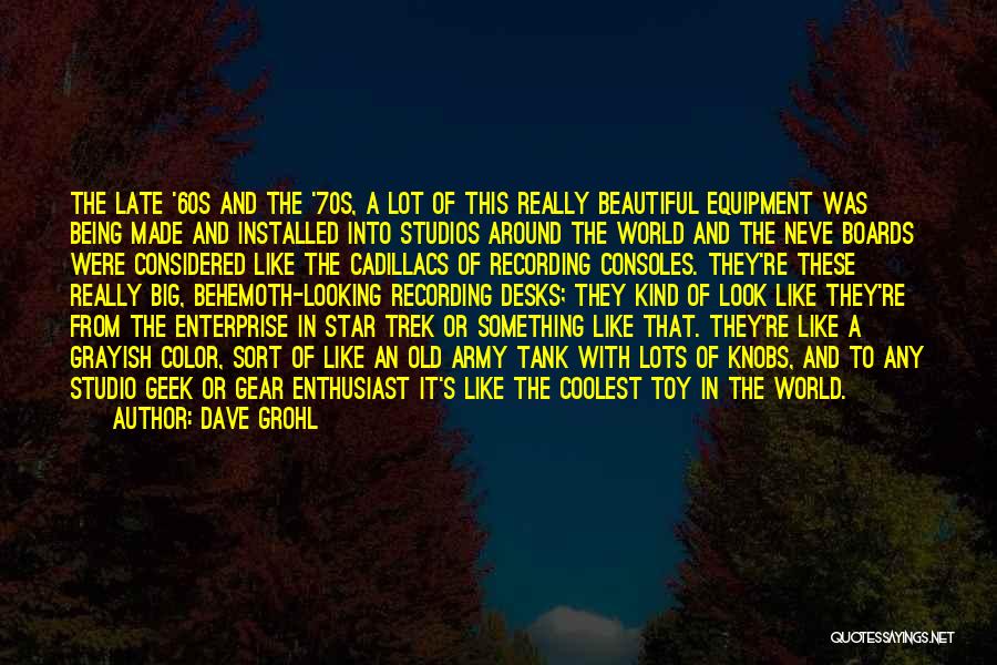 Dave Grohl Quotes: The Late '60s And The '70s, A Lot Of This Really Beautiful Equipment Was Being Made And Installed Into Studios
