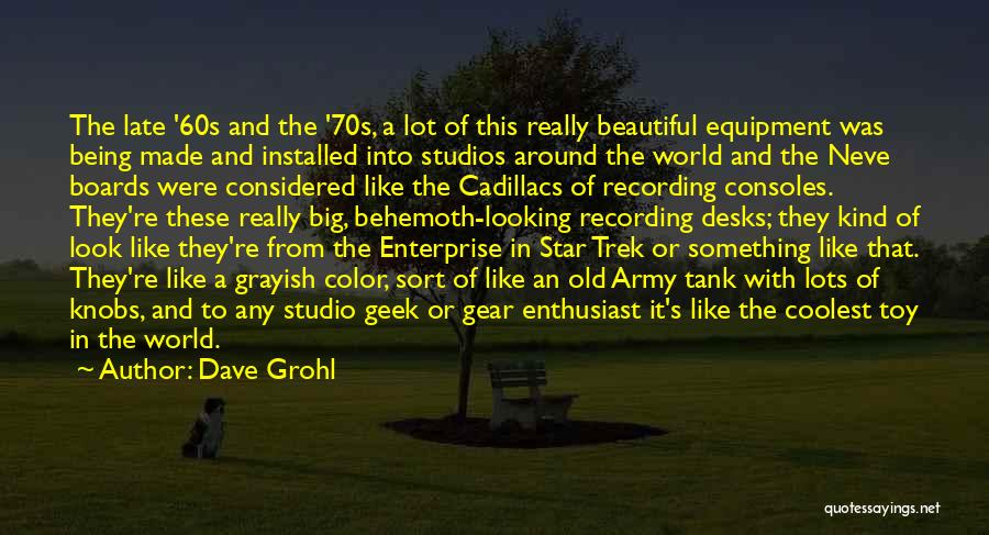 Dave Grohl Quotes: The Late '60s And The '70s, A Lot Of This Really Beautiful Equipment Was Being Made And Installed Into Studios