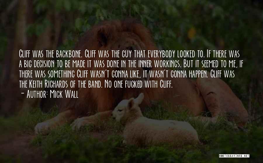 Mick Wall Quotes: Cliff Was The Backbone. Cliff Was The Guy That Everybody Looked To. If There Was A Big Decision To Be