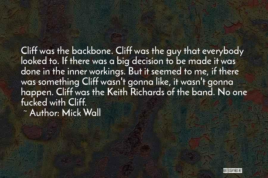 Mick Wall Quotes: Cliff Was The Backbone. Cliff Was The Guy That Everybody Looked To. If There Was A Big Decision To Be