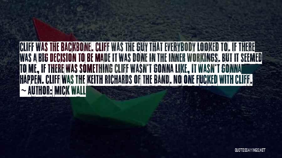 Mick Wall Quotes: Cliff Was The Backbone. Cliff Was The Guy That Everybody Looked To. If There Was A Big Decision To Be