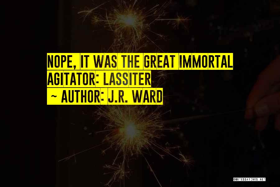 J.R. Ward Quotes: Nope, It Was The Great Immortal Agitator: Lassiter