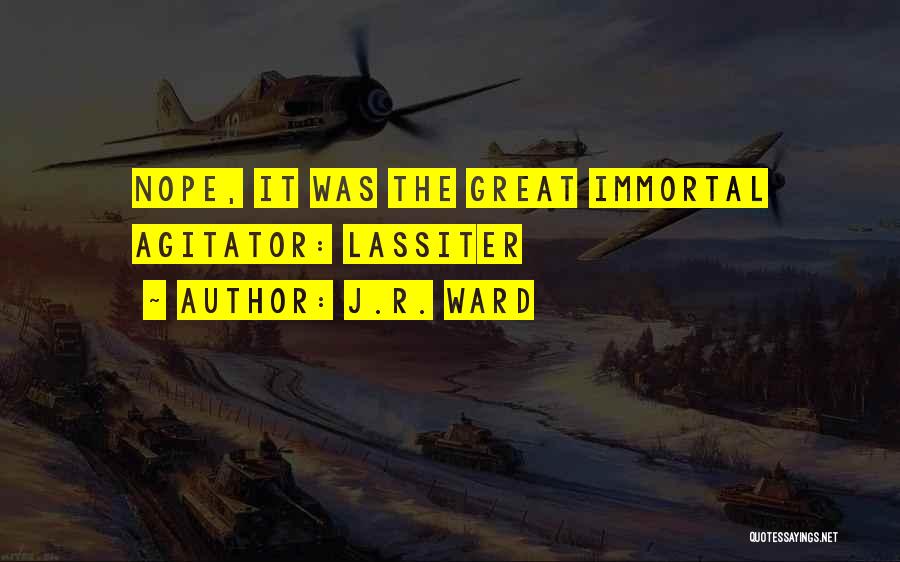 J.R. Ward Quotes: Nope, It Was The Great Immortal Agitator: Lassiter