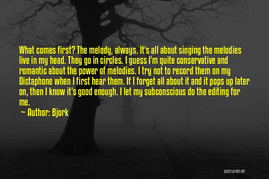 Bjork Quotes: What Comes First? The Melody, Always. It's All About Singing The Melodies Live In My Head. They Go In Circles.