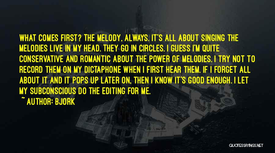 Bjork Quotes: What Comes First? The Melody, Always. It's All About Singing The Melodies Live In My Head. They Go In Circles.