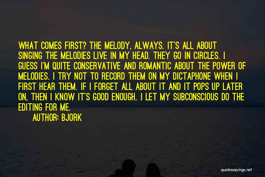 Bjork Quotes: What Comes First? The Melody, Always. It's All About Singing The Melodies Live In My Head. They Go In Circles.
