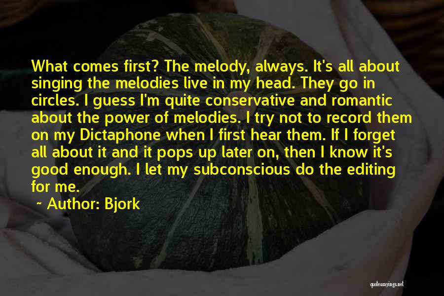 Bjork Quotes: What Comes First? The Melody, Always. It's All About Singing The Melodies Live In My Head. They Go In Circles.