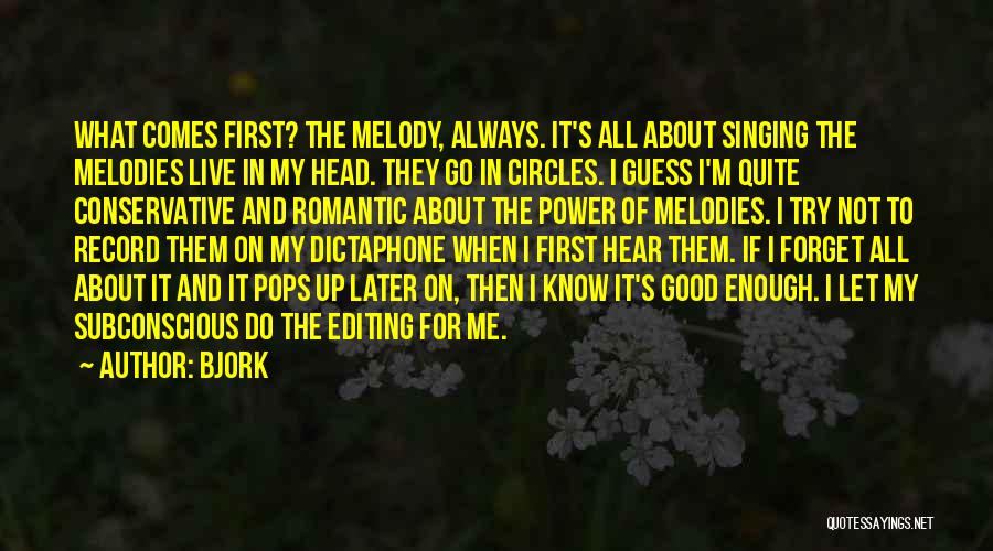 Bjork Quotes: What Comes First? The Melody, Always. It's All About Singing The Melodies Live In My Head. They Go In Circles.