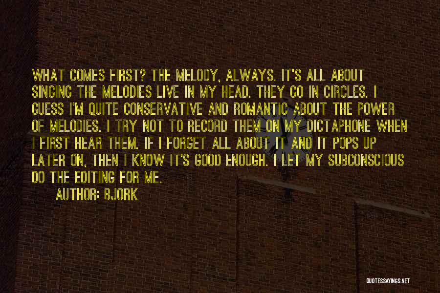 Bjork Quotes: What Comes First? The Melody, Always. It's All About Singing The Melodies Live In My Head. They Go In Circles.