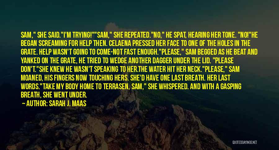 Sarah J. Maas Quotes: Sam, She Said.i'm Trying!sam, She Repeated.no, He Spat, Hearing Her Tone. No!he Began Screaming For Help Then. Celaena Pressed Her