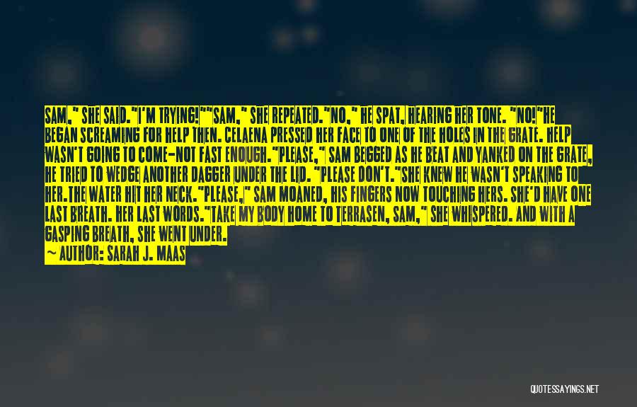 Sarah J. Maas Quotes: Sam, She Said.i'm Trying!sam, She Repeated.no, He Spat, Hearing Her Tone. No!he Began Screaming For Help Then. Celaena Pressed Her
