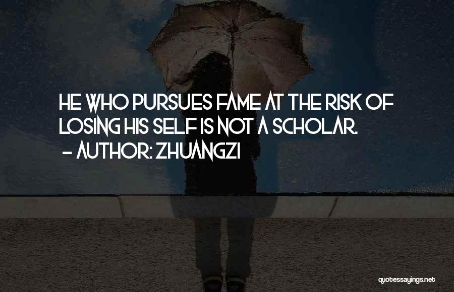 Zhuangzi Quotes: He Who Pursues Fame At The Risk Of Losing His Self Is Not A Scholar.