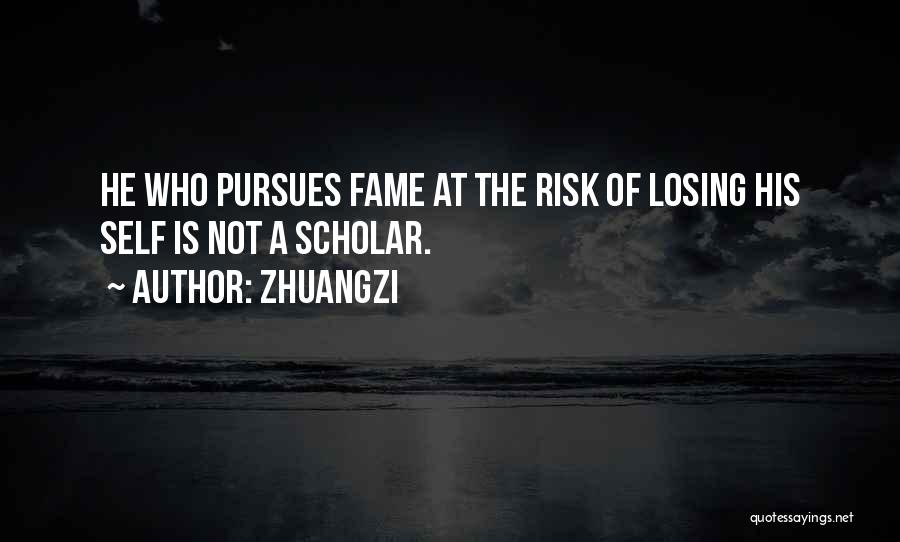 Zhuangzi Quotes: He Who Pursues Fame At The Risk Of Losing His Self Is Not A Scholar.
