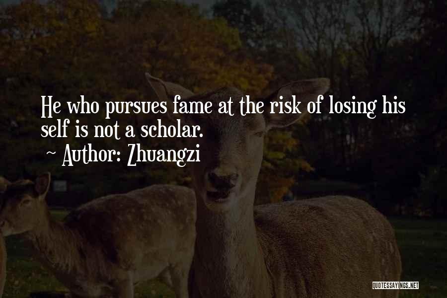 Zhuangzi Quotes: He Who Pursues Fame At The Risk Of Losing His Self Is Not A Scholar.