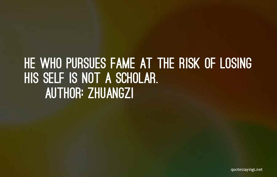 Zhuangzi Quotes: He Who Pursues Fame At The Risk Of Losing His Self Is Not A Scholar.
