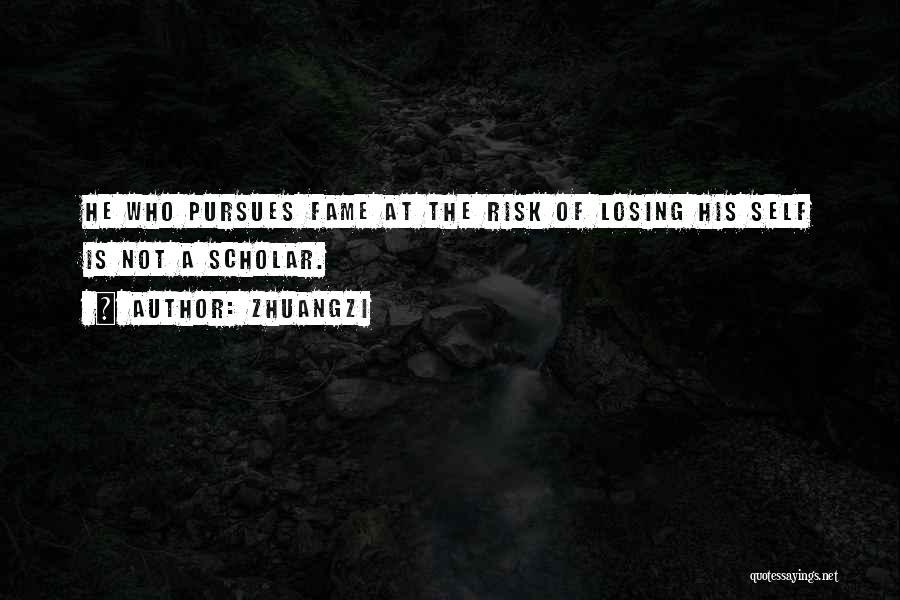 Zhuangzi Quotes: He Who Pursues Fame At The Risk Of Losing His Self Is Not A Scholar.