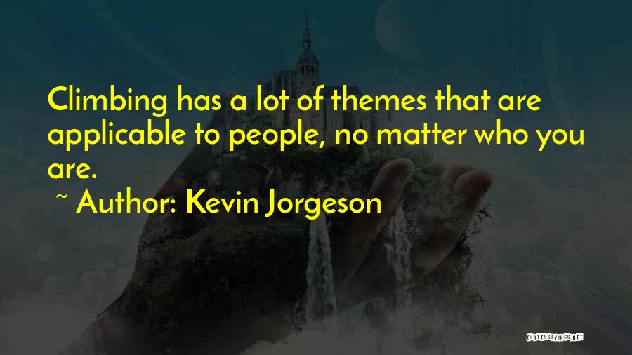 Kevin Jorgeson Quotes: Climbing Has A Lot Of Themes That Are Applicable To People, No Matter Who You Are.