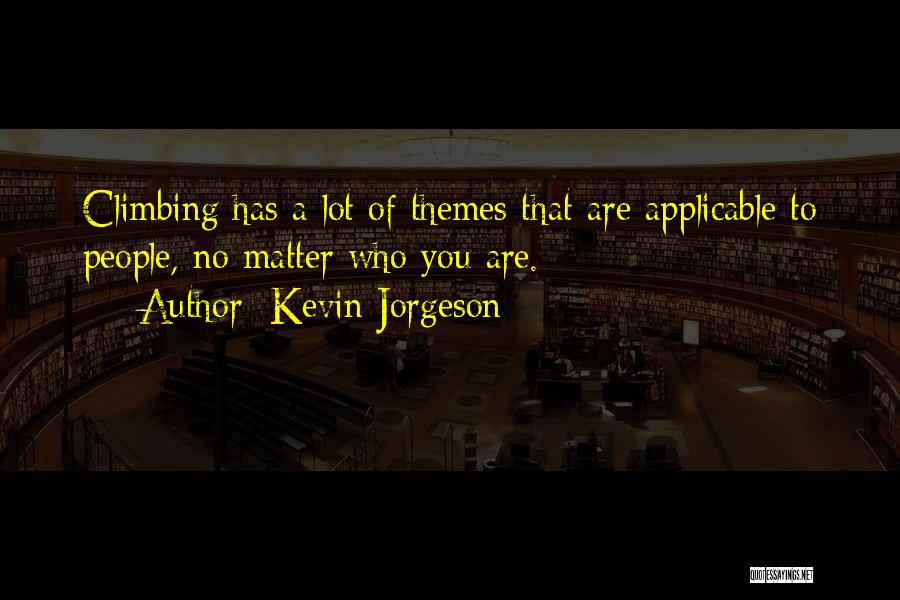 Kevin Jorgeson Quotes: Climbing Has A Lot Of Themes That Are Applicable To People, No Matter Who You Are.
