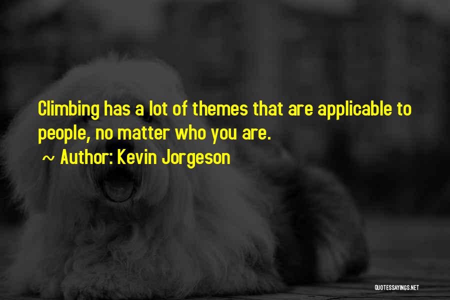 Kevin Jorgeson Quotes: Climbing Has A Lot Of Themes That Are Applicable To People, No Matter Who You Are.